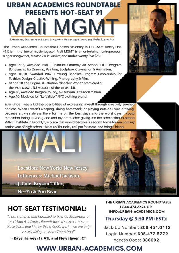 HOT-Seat 91 is Mali MGMT (New York and New Jersey), Entertainer, Entrepreneur, Singer-Songwriter, and Visual Artist, at the Urban Academics Roundtable - Thursday at 9:30 pm (EST)